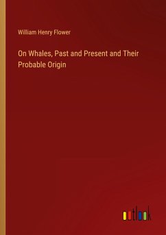 On Whales, Past and Present and Their Probable Origin - Flower, William Henry