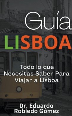 Guía Lisboa Todo lo que Necesitas Saber Para Viajar a Lisboa - Gómez, Eduardo Robledo