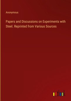 Papers and Discussions on Experiments with Steel. Reprinted from Various Sources - Anonymous