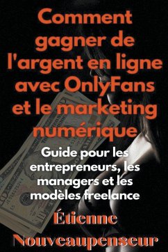 Comment gagner de l'argent en ligne avec OnlyFans et le marketing numérique Guide pour les entrepreneurs, les managers et les modèles freelance - Nouveaupenseur, Étienne