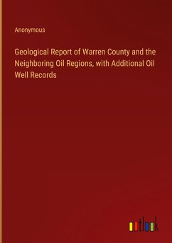 Geological Report of Warren County and the Neighboring Oil Regions, with Additional Oil Well Records