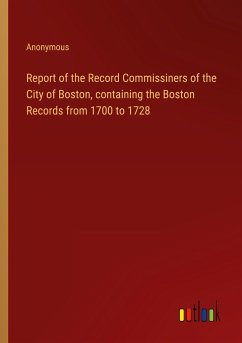 Report of the Record Commissiners of the City of Boston, containing the Boston Records from 1700 to 1728