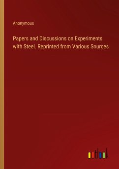 Papers and Discussions on Experiments with Steel. Reprinted from Various Sources - Anonymous