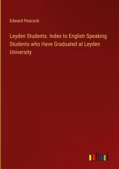 Leyden Students. Index to English Speaking Students who Have Graduated at Leyden University