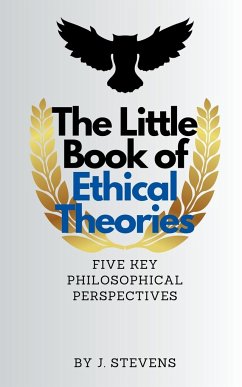 The Little Book of Ethical Theories - J. Stevens