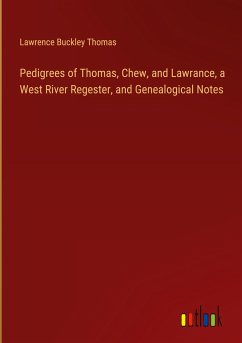 Pedigrees of Thomas, Chew, and Lawrance, a West River Regester, and Genealogical Notes