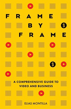 Frame by Frame: A Comprehensive Guide to Video and Business (eBook, ePUB) - Montilla, Elias