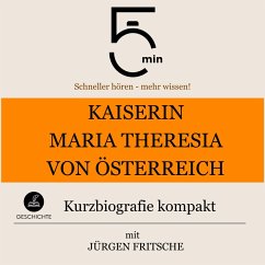 Kaiserin Maria Theresia von Österreich: Kurzbiografie kompakt (MP3-Download) - 5 Minuten; 5 Minuten Biografien; Fritsche, Jürgen
