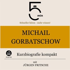 Michail Gorbatschow: Kurzbiografie kompakt (MP3-Download) - 5 Minuten; 5 Minuten Biografien; Fritsche, Jürgen