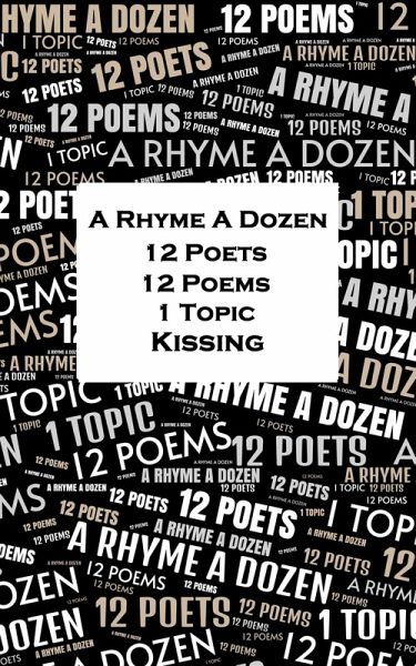 A Rhyme A Dozen - 12 Poets, 12 Poems, 1 Topic ¿ Kissing (eBook, ePUB) A Rhyme A Dozen - 12 Poets, 12 Poems, 1 Topic ¿ Kissing (eBook, ePUB)