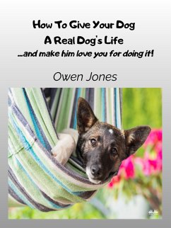 How To Give Your Dog A Real Dog's Life (eBook, ePUB) - Jones, Owen