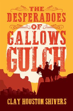 The Desperadoes of Gallows Gulch (eBook, ePUB) - Shivers, Clay Houston
