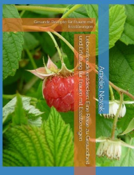 Lebensfreude entdecken: Eine Reise zu Gesundheit und Erfüllung für Frauen mit Essstörungen (eBook, ePUB)