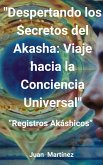 &quote;Despertando los Secretos del Akasha: Viaje hacia la Conciencia Universal&quote; (eBook, ePUB)