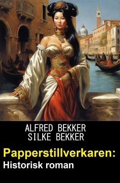 Papperstillverkaren: Historisk roman (eBook, ePUB) - Bekker, Alfred; Bekker, Silke