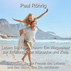 Leben Sie Ihren Traum: Ein Wegweiser zur Erfüllung Ihrer Wünsche und Ziele (MP3-Download) - Röhrig, Paul