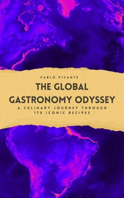 The Global Gastronomy Odyssey: A Culinary Journey through 170 Iconic Recipes (eBook, ePUB) - Picante, Pablo