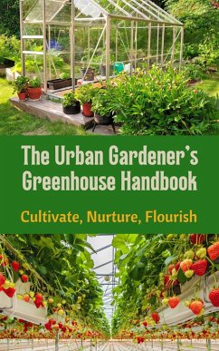 The Urban Gardener's Greenhouse Handbook : Cultivate, Nurture, Flourish (eBook, ePUB) - Kaushalya, Ruchini