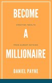 Become a Millionaire: Creating Wealth From Almost Nothing (eBook, ePUB)