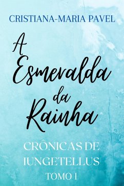 A Esmeralda da Rainha (As Crônicas de Iungetellus, #1) (eBook, ePUB) - Pavel, Cristiana-Maria