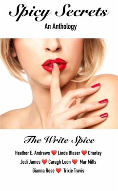 Spicy Secrets- An Anthology (The Write Spice Anthologies, #1) (eBook, ePUB) - Spice, The Write; Andrews, Heather E.; Bleser, Linda; Charley; James, Jodi; Leon, Caragh; Mills, Mar; Rose, Gianna; Travis, Trixie