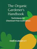 The Organic Gardener's Handbook: Techniques for Chemical-Free Cultivation (eBook, ePUB)