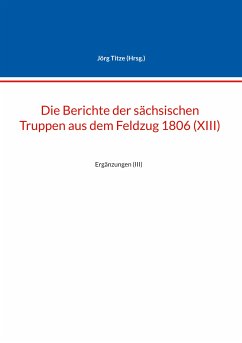 Die Berichte der sächsischen Truppen aus dem Feldzug 1806 (XIII) (eBook, ePUB)