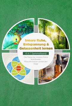 Cover Innere Ruhe, Entspannung & Gelassenheit lernen - 4 in 1 Sammelband: Die Reise zur inneren Ruhe   Waldbaden   Pflanzenwasser anwenden   Ikigai (eBook, ePUB)