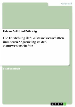 Die Entstehung der Geisteswissenschaften und deren Abgrenzung zu den Naturwissenschaften - Prilasnig, Fabian Gottfried