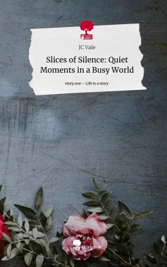 Slices of Silence: Quiet Moments in a Busy World. Life is a Story - story.one - Vale, JC