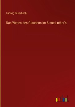Das Wesen des Glaubens im Sinne Luther's