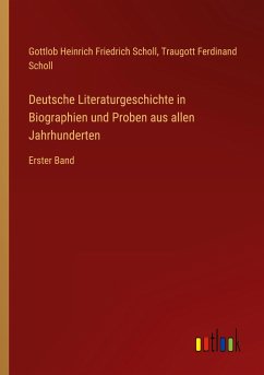 Deutsche Literaturgeschichte in Biographien und Proben aus allen Jahrhunderten - Scholl, Gottlob Heinrich Friedrich; Scholl, Traugott Ferdinand