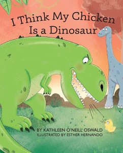 I Think My Chicken Is a Dinosaur - Oswald, Kathleen O'Neill