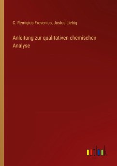 Anleitung zur qualitativen chemischen Analyse - Fresenius, C. Remigius; Liebig, Justus