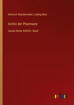 Archiv der Pharmazie - Wackenroder, Heinrich; Bley, Ludwig