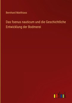 Das foenus nauticum und die Geschichtliche Entwicklung der Bodmerei - Matthiass, Bernhard