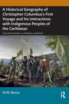 A Historical Geography of Christopher Columbus's First Voyage and his Interactions with Indigenous Peoples of the Caribbean - Rocca, Al M.