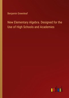 New Elementary Algebra. Designed for the Use of High Schools and Academies - Greenleaf, Benjamin