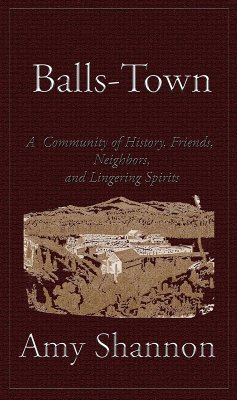 Balls-Town: A Community of History, Friends, Neighbors, and Lingering Spirits (eBook, ePUB) - Shannon, Amy