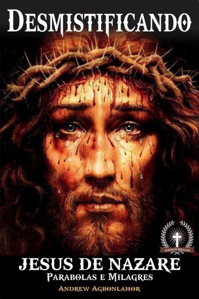 Desmistificando Jesus de Nazare. Parabolas e Milagres. (eBook, ePUB) Desmistificando Jesus de Nazare. Parabolas e Milagres. (eBook, ePUB)