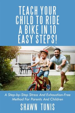 Teach Your Child to Ride a Bike in 10 Easy Steps! (eBook, ePUB) - Tunis, Shawn