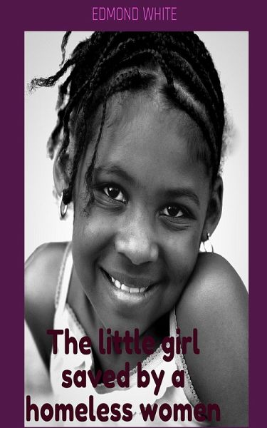 The Little Girl Saved by A Homeless Woman (eBook, ePUB) The Little Girl Saved by A Homeless Woman (eBook, ePUB)