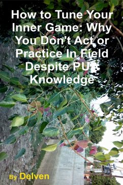 How to Tune Your Inner Game: Why You Don't Act or Practice In Field Despite PUA Knowledge (eBook, ePUB) - Delven