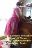 Women: A Different Perception and the Art of Woman Watching - Watching Women from Sexual Angle (eBook, ePUB)