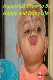 Happiness: How to Be Happy and Enjoy Life (eBook, ePUB) Happiness: How to Be Happy and Enjoy Life (eBook, ePUB)