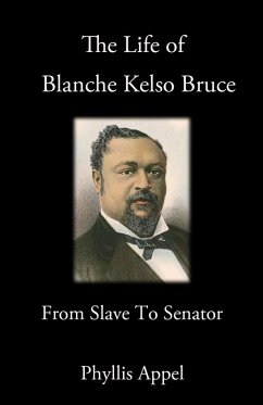 The Life of Blanche Kelso Bruce: From Slavery to Senator (eBook, ePUB) - Appel, Phyllis
