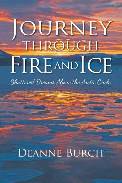 Journey Through Fire and Ice: Shattered Dreams Above the Arctic Circle (eBook, ePUB) - Burch, Deanne
