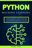 Python Machine Learning: A Beginner's Journey into Machine Learning, Deep Learning, Data Analysis, Algorithms, and Data Science using Scikit Learn, TensorFlow, PyTorch, and Keras (eBook, ePUB)