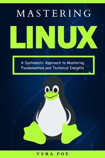 Mastering Linux: A Systematic Approach to Mastering Fundamentals and Technical Insights (eBook, ePUB) Mastering Linux: A Systematic Approach to Mastering Fundamentals and Technical Insights (eBook, ePUB)