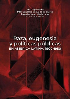 Raza, eugenesia y políticas públicas en América Latina, 1900-1950 (eBook, ePUB) - Olaya Peláez, Iván; Miranda, Marisa A.; Miranda Navarro, Oleski; Mitjavila, Myriam; Ortega, Elizabeth; Palacios Laval, Cristián; Palma, Héctor A.; Reggiani, Andrés; Sánchez Delgado, Marcelo; Sinardet, Emmanuelle; Trejo Terreros, Abraham; González Bernaldo de Quirós, Pilar; Vallejo, Gustavo; Yankelevich, Pablo; Márquez Valderrama, Jorge; Beltrán, María José; Biernat, Carolina; Caponi, Sandra; Giraldo Gallego, Erika; Amaral, Letícia Hummel do; Ladrón Guevara de Marzal, Javier